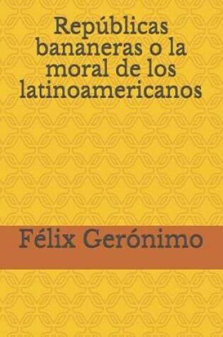 Cover of Republicas bananeras o la moral de los latinoamericanos