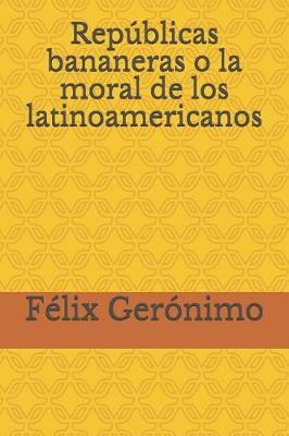 Book cover for Republicas bananeras o la moral de los latinoamericanos