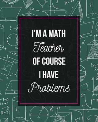 Book cover for I'm A Math Teacher Of Course I Have Problems
