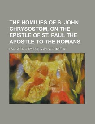 Book cover for The Homilies of S. John Chrysostom, on the Epistle of St. Paul the Apostle to the Romans