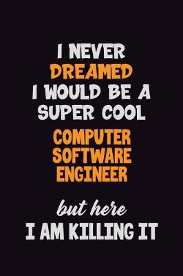 Book cover for I Never Dreamed I would Be A Super Cool Computer Software Engineer But Here I Am Killing It