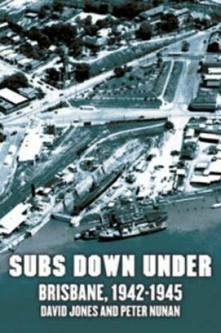 Cover of Subs Down Under Brisbane, 1942-1945
