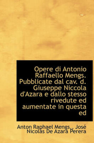 Cover of Opere Di Antonio Raffaello Mengs. Pubblicate Dal Cav. D. Giuseppe Niccola D'Azara E Dallo Stesso Riv