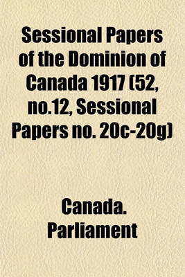 Book cover for Sessional Papers of the Dominion of Canada 1917 (52, No.12, Sessional Papers No. 20c-20g)