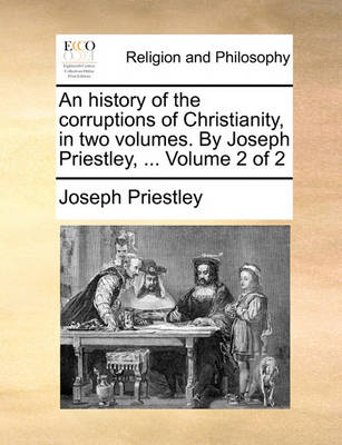 Book cover for An history of the corruptions of Christianity, in two volumes. By Joseph Priestley, ... Volume 2 of 2