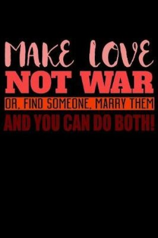 Cover of Make Love Not War Or Find Someone Marry Them And You Can Do Both