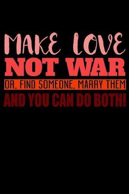 Book cover for Make Love Not War Or Find Someone Marry Them And You Can Do Both