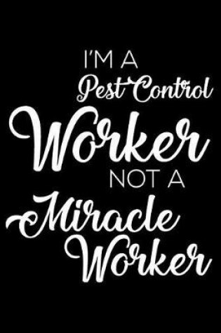 Cover of I'm a Pest Control Worker Not a Miracle Worker
