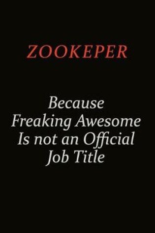 Cover of Zookeper Because Freaking Awesome Is Not An Official Job Title