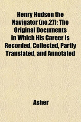 Cover of Henry Hudson the Navigator (No.27); The Original Documents in Which His Career Is Recorded, Collected, Partly Translated, and Annotated