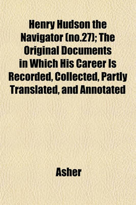 Book cover for Henry Hudson the Navigator (No.27); The Original Documents in Which His Career Is Recorded, Collected, Partly Translated, and Annotated