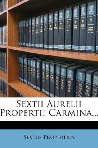 Cover of Sextii Aurelii Propertii Carmina...