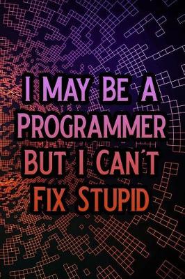 Book cover for I May Be a Programmer But I Can't Fix Stupid