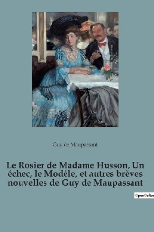Cover of Le Rosier de Madame Husson, Un échec, le Modèle, et autres brèves nouvelles de Guy de Maupassant