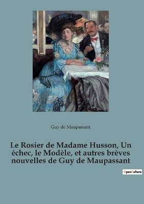 Book cover for Le Rosier de Madame Husson, Un échec, le Modèle, et autres brèves nouvelles de Guy de Maupassant