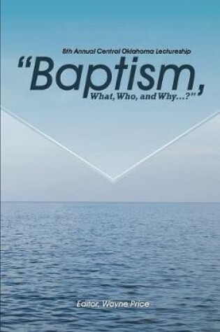 Cover of Baptism, What, Who, and Why?