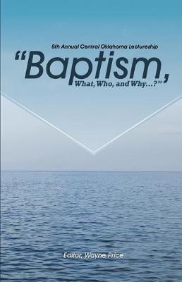 Cover of Baptism, What, Who, and Why?