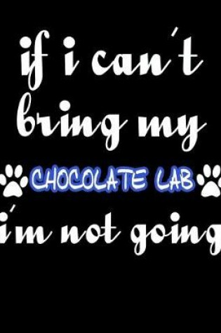 Cover of If I Can't Bring My Chocolate Lab I'm Not Going