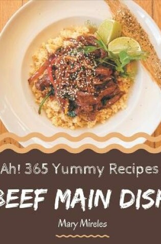 Cover of Ah! 365 Yummy Beef Main Dish Recipes