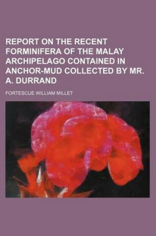 Cover of Report on the Recent Forminifera of the Malay Archipelago Contained in Anchor-Mud Collected by Mr. A. Durrand