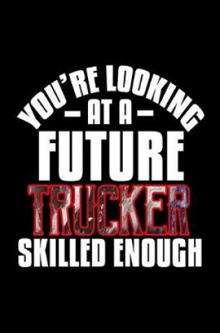 Cover of You're looking at a future trucker skilled enough