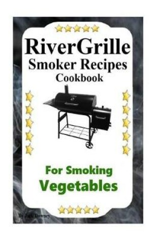 Cover of RiverGrille Smoker Recipes Cookbook For Smoking Vegetables