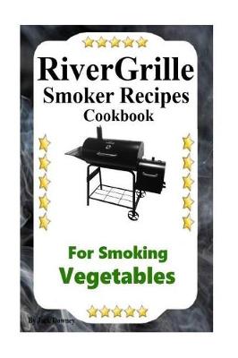 Book cover for RiverGrille Smoker Recipes Cookbook For Smoking Vegetables