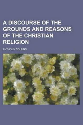 Cover of A Discourse of the Grounds and Reasons of the Christian Religion