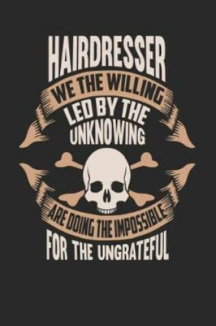 Cover of Hairdresser We the Willing Led by the Unknowing Are Doing the Impossible for the Ungrateful
