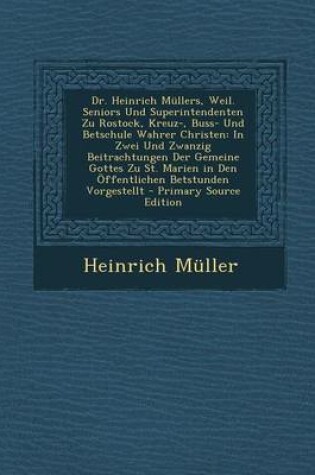 Cover of Dr. Heinrich Mullers, Weil. Seniors Und Superintendenten Zu Rostock, Kreuz-, Buss- Und Betschule Wahrer Christen