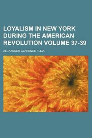 Cover of Loyalism in New York During the American Revolution Volume 37-39