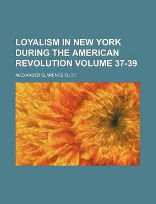 Book cover for Loyalism in New York During the American Revolution Volume 37-39