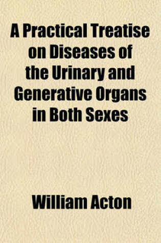 Cover of Practical Treatise on Diseases of the Urinary and Generative Organs in Both Sexes