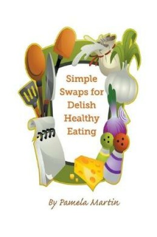 Cover of Simple Swaps for Delish Healthy Eating