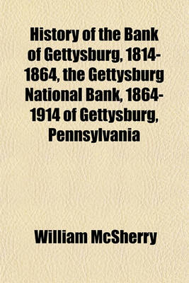 Book cover for History of the Bank of Gettysburg, 1814-1864, the Gettysburg National Bank, 1864-1914 of Gettysburg, Pennsylvania