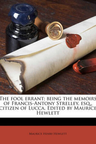 Cover of The Fool Errant; Being the Memoirs of Francis-Antony Strelley, Esq., Citizen of Lucca. Edited by Maurice Hewlett