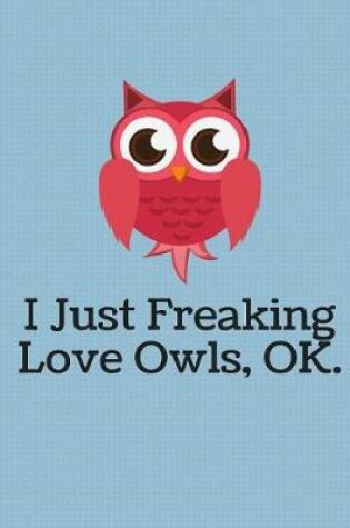 Cover of I Just Freaking Love Owls Notebook - 5x5 Quad Ruled