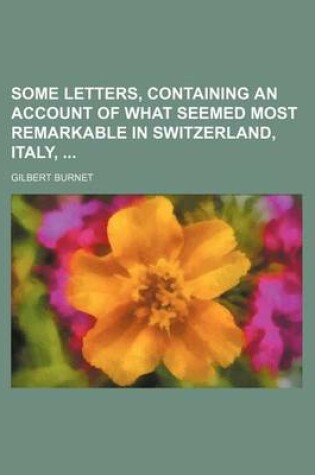 Cover of Some Letters, Containing an Account of What Seemed Most Remarkable in Switzerland, Italy