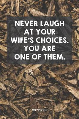 Book cover for Never Laugh At Your Wife's Choices. You Are One Of Them