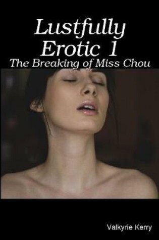 Cover of Lustfully Erotic 1: The Breaking of Miss Chou