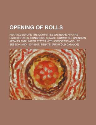 Book cover for Opening of Rolls; Hearing Before the Committee on Indian Affairs