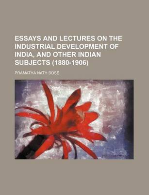 Book cover for Essays and Lectures on the Industrial Development of India, and Other Indian Subjects (1880-1906)