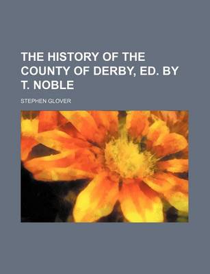 Book cover for The History of the County of Derby, Ed. by T. Noble