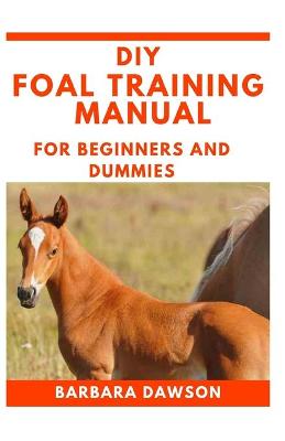 Book cover for DIY Foal Training Manual For Beginners and Dummies