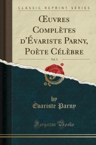 Cover of Oeuvres Complètes d'Évariste Parny, Poète Célèbre, Vol. 3 (Classic Reprint)