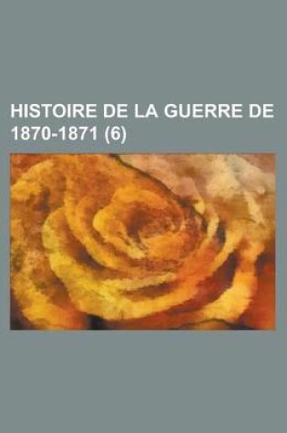 Cover of Histoire de La Guerre de 1870-1871 (6)