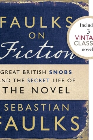 Cover of Faulks on Fiction (Includes 3 Vintage Classics): Great British Snobs and the Secret Life of the Novel