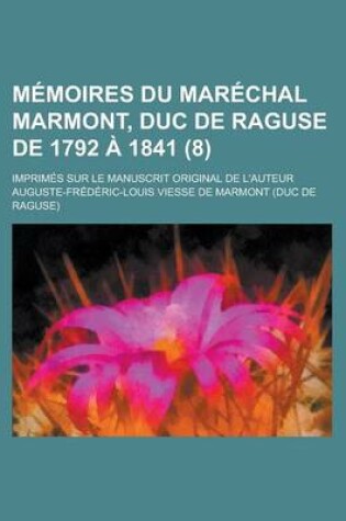 Cover of Memoires Du Marechal Marmont, Duc de Raguse de 1792 a 1841; Imprimes Sur Le Manuscrit Original de L'Auteur (8)