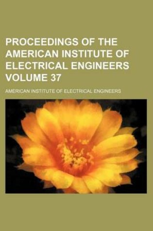 Cover of Proceedings of the American Institute of Electrical Engineers Volume 37