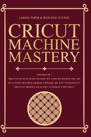 Cover of Cricut Machine Mastery - 2 Books in 1